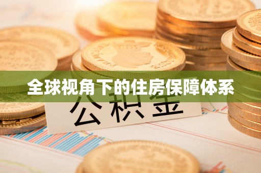 清镇全球视角下的住房保障体系